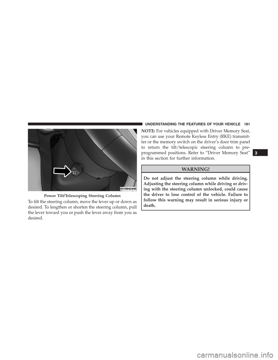 JEEP GRAND CHEROKEE 2015 WK2 / 4.G SRT Owners Manual To tilt the steering column, move the lever up or down as
desired. To lengthen or shorten the steering column, pull
the lever toward you or push the lever away from you as
desired.NOTE:For vehicles eq