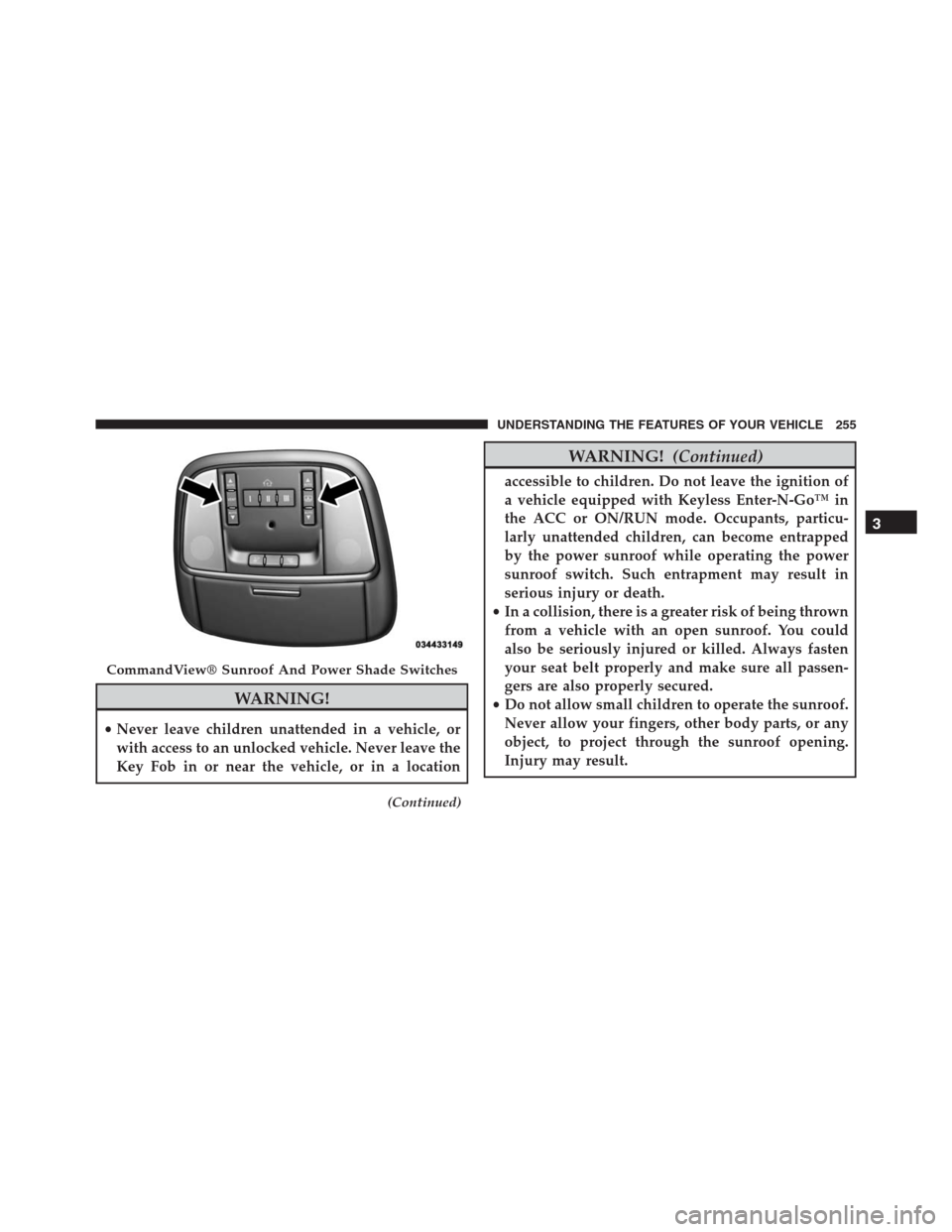 JEEP GRAND CHEROKEE 2015 WK2 / 4.G SRT Owners Manual WARNING!
•Never leave children unattended in a vehicle, or
with access to an unlocked vehicle. Never leave the
Key Fob in or near the vehicle, or in a location
(Continued)
WARNING!(Continued)
access JEEP GRAND CHEROKEE 2015 WK2 / 4.G SRT Owners Manual WARNING!
•Never leave children unattended in a vehicle, or
with access to an unlocked vehicle. Never leave the
Key Fob in or near the vehicle, or in a location
(Continued)
WARNING!(Continued)
access