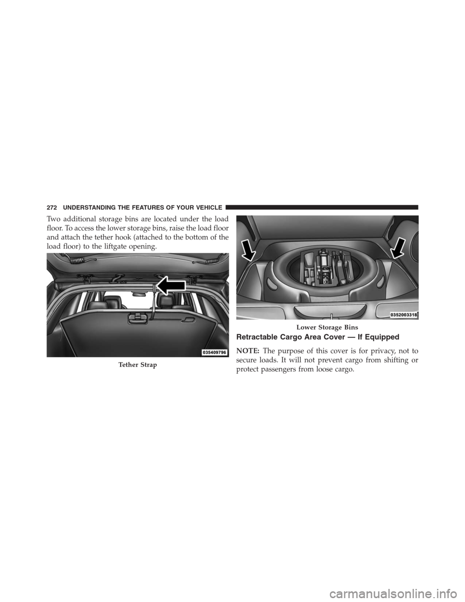 JEEP GRAND CHEROKEE 2015 WK2 / 4.G SRT Owners Manual Two additional storage bins are located under the load
floor. To access the lower storage bins, raise the load floor
and attach the tether hook (attached to the bottom of the
load floor) to the liftga