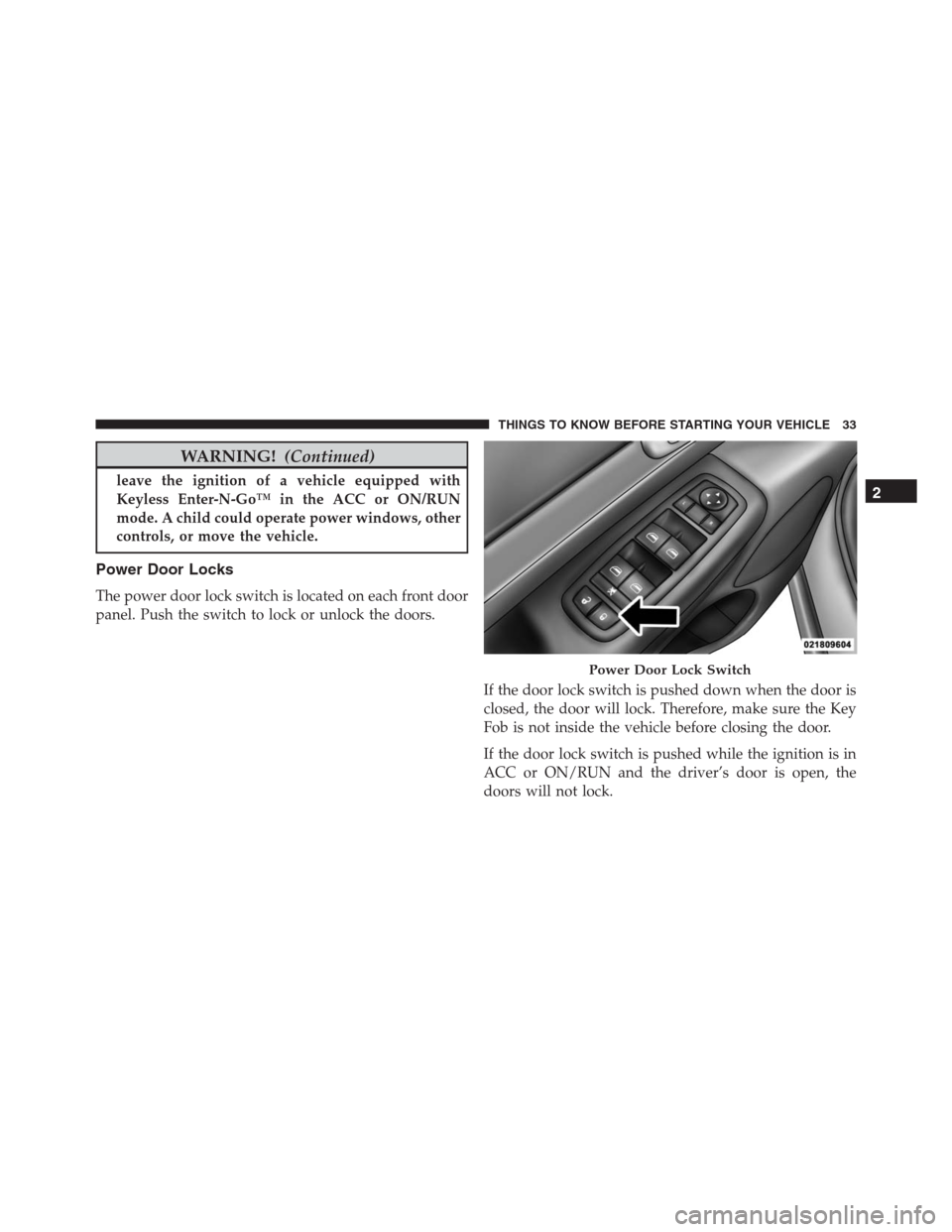 JEEP GRAND CHEROKEE 2015 WK2 / 4.G SRT Owners Manual WARNING!(Continued)
leave the ignition of a vehicle equipped with
Keyless Enter-N-Go™ in the ACC or ON/RUN
mode. A child could operate power windows, other
controls, or move the vehicle.
Power Door 