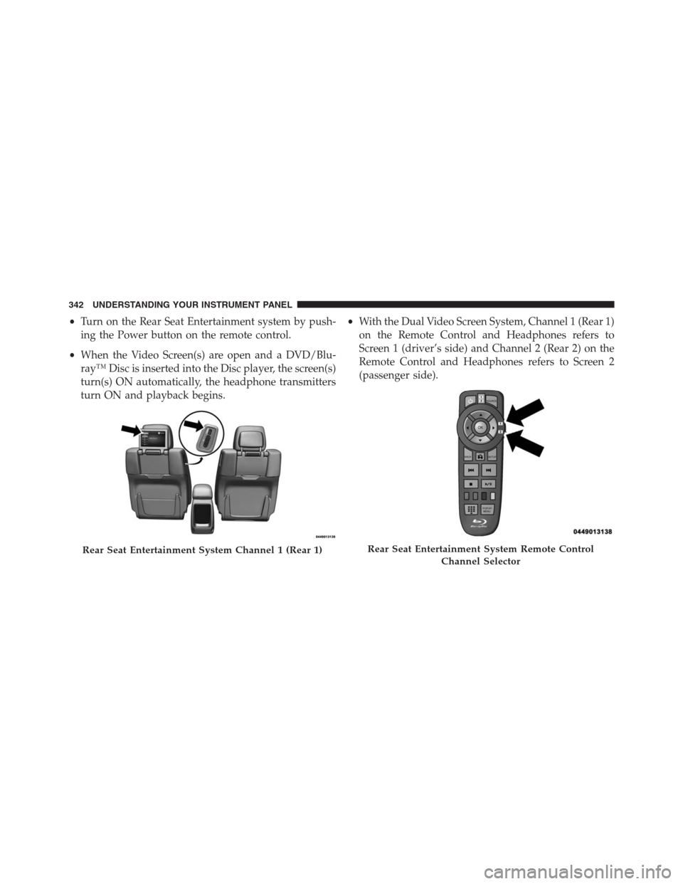 JEEP GRAND CHEROKEE 2015 WK2 / 4.G SRT Owners Manual •Turn on the Rear Seat Entertainment system by push-
ing the Power button on the remote control.
•When the Video Screen(s) are open and a DVD/Blu-
ray™ Disc is inserted into the Disc player, the