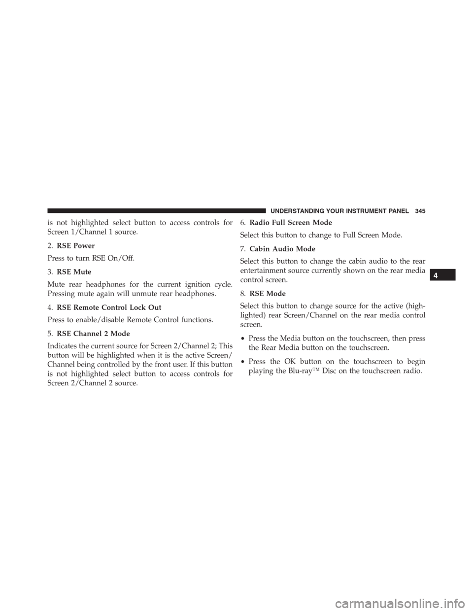 JEEP GRAND CHEROKEE 2015 WK2 / 4.G SRT Owners Manual is not highlighted select button to access controls for
Screen 1/Channel 1 source.
2.RSE Power
Press to turn RSE On/Off.
3.RSE Mute
Mute rear headphones for the current ignition cycle.
Pressing mute a JEEP GRAND CHEROKEE 2015 WK2 / 4.G SRT Owners Manual is not highlighted select button to access controls for
Screen 1/Channel 1 source.
2.RSE Power
Press to turn RSE On/Off.
3.RSE Mute
Mute rear headphones for the current ignition cycle.
Pressing mute a