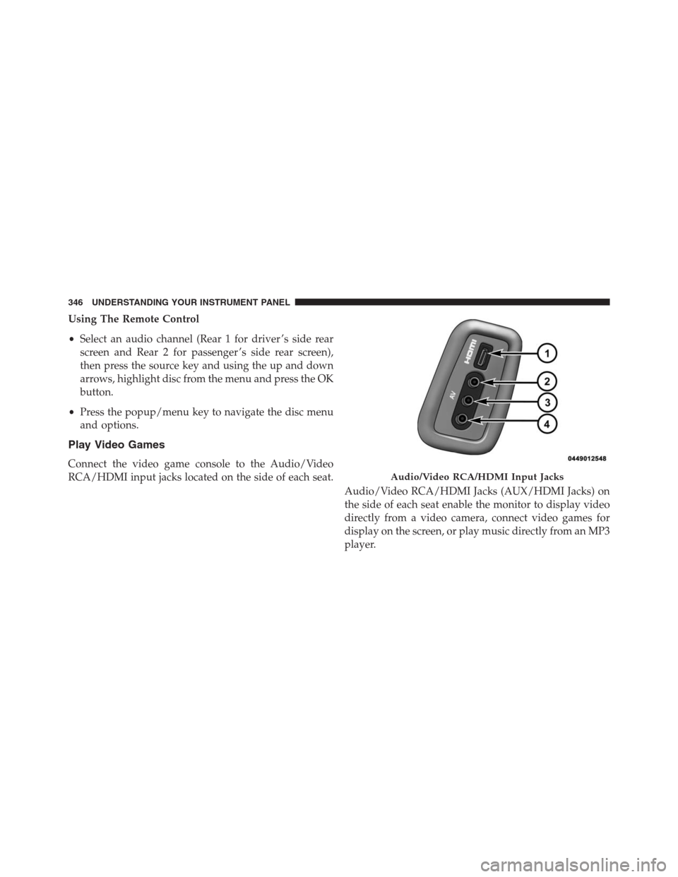 JEEP GRAND CHEROKEE 2015 WK2 / 4.G SRT Owners Manual Using The Remote Control
•Select an audio channel (Rear 1 for driver ’s side rear
screen and Rear 2 for passenger ’s side rear screen),
then press the source key and using the up and down
arrows