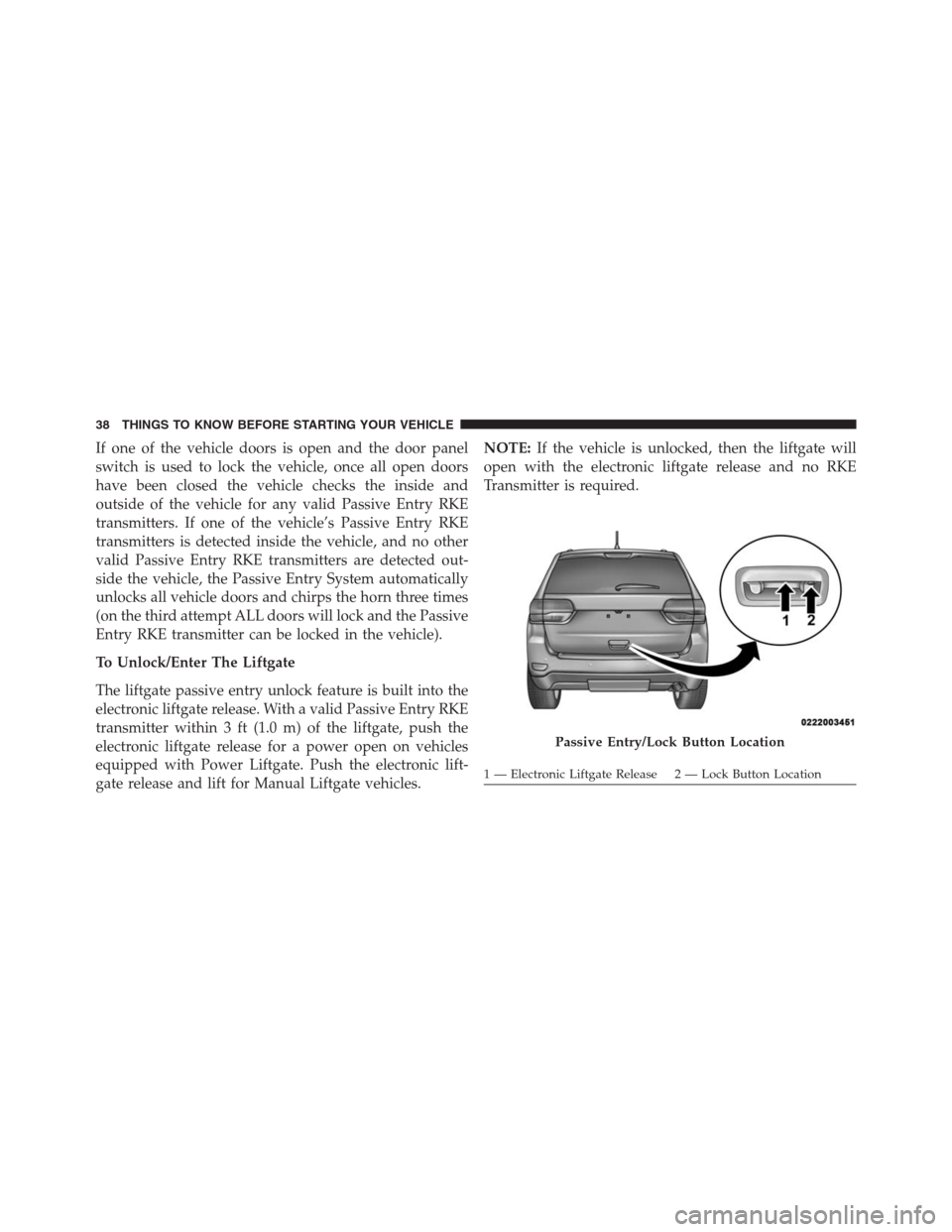 JEEP GRAND CHEROKEE 2015 WK2 / 4.G SRT Owners Manual If one of the vehicle doors is open and the door panel
switch is used to lock the vehicle, once all open doors
have been closed the vehicle checks the inside and
outside of the vehicle for any valid P JEEP GRAND CHEROKEE 2015 WK2 / 4.G SRT Owners Manual If one of the vehicle doors is open and the door panel
switch is used to lock the vehicle, once all open doors
have been closed the vehicle checks the inside and
outside of the vehicle for any valid P