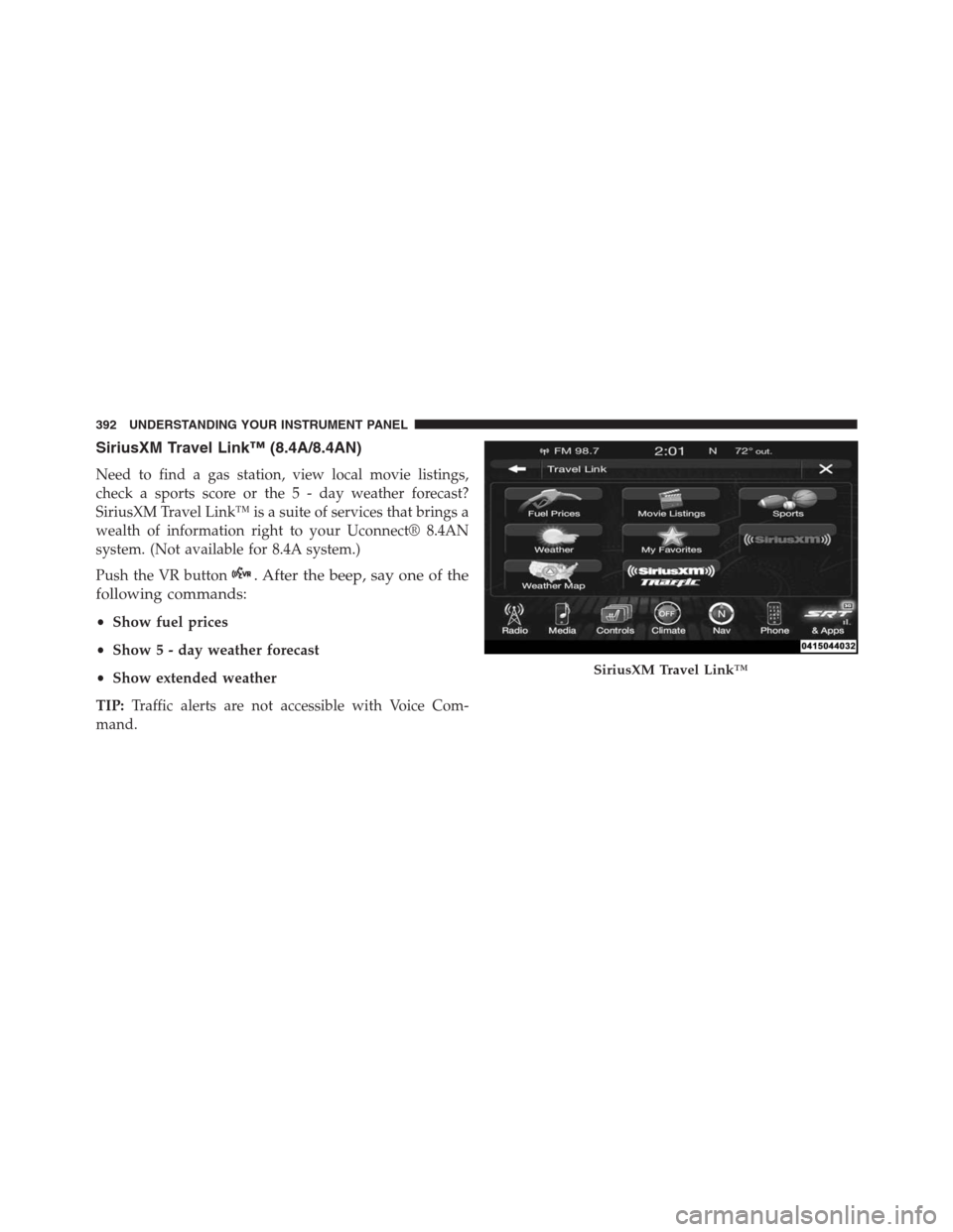 JEEP GRAND CHEROKEE 2015 WK2 / 4.G SRT Owners Manual SiriusXM Travel Link™ (8.4A/8.4AN)
Need to find a gas station, view local movie listings,
check a sports score or the 5 - day weather forecast?
SiriusXM Travel Link™ is a suite of services that br