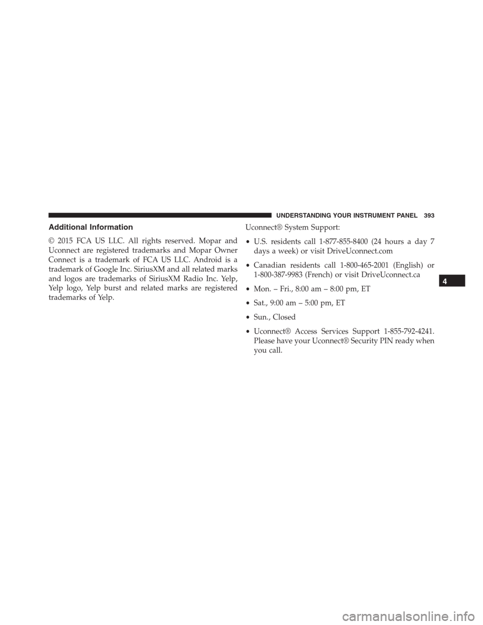 JEEP GRAND CHEROKEE 2015 WK2 / 4.G SRT Owners Manual Additional Information
© 2015 FCA US LLC. All rights reserved. Mopar and
Uconnect are registered trademarks and Mopar Owner
Connect is a trademark of FCA US LLC. Android is a
trademark of Google Inc.