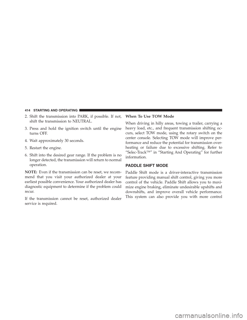 JEEP GRAND CHEROKEE 2015 WK2 / 4.G SRT Owners Manual 2. Shift the transmission into PARK, if possible. If not,
shift the transmission to NEUTRAL.
3. Press and hold the ignition switch until the engine
turns OFF.
4. Wait approximately 30 seconds.
5. Rest JEEP GRAND CHEROKEE 2015 WK2 / 4.G SRT Owners Manual 2. Shift the transmission into PARK, if possible. If not,
shift the transmission to NEUTRAL.
3. Press and hold the ignition switch until the engine
turns OFF.
4. Wait approximately 30 seconds.
5. Rest