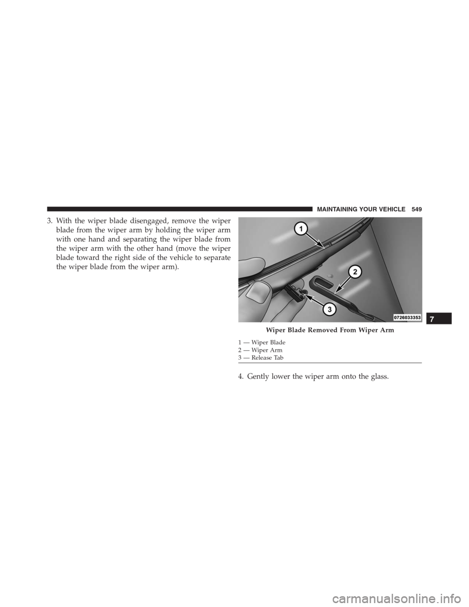 JEEP GRAND CHEROKEE 2015 WK2 / 4.G SRT Owners Manual 3. With the wiper blade disengaged, remove the wiper
blade from the wiper arm by holding the wiper arm
with one hand and separating the wiper blade from
the wiper arm with the other hand (move the wip