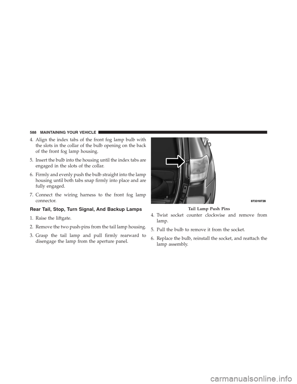 JEEP GRAND CHEROKEE 2015 WK2 / 4.G SRT Owners Manual 4. Align the index tabs of the front fog lamp bulb with
the slots in the collar of the bulb opening on the back
of the front fog lamp housing.
5. Insert the bulb into the housing until the index tabs 