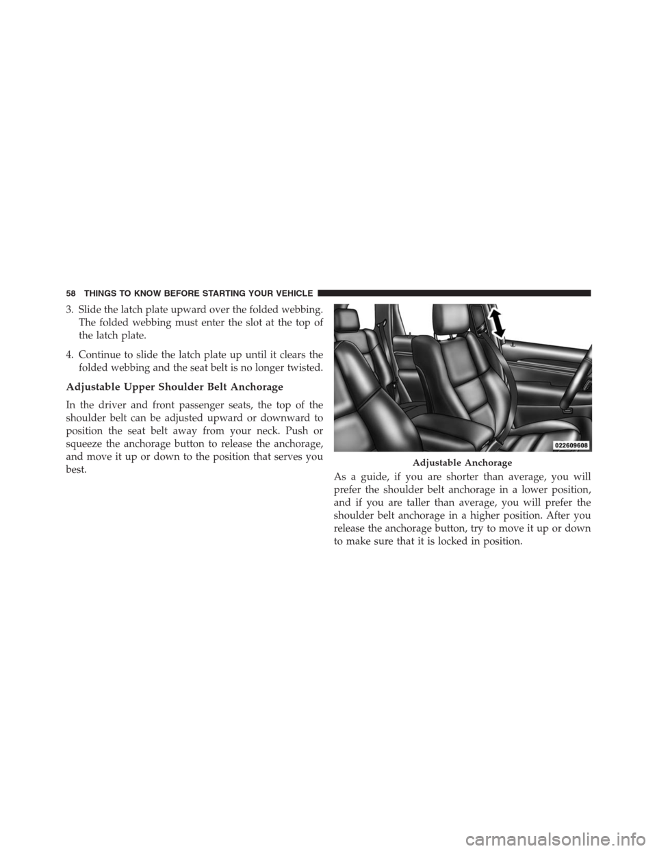 JEEP GRAND CHEROKEE 2015 WK2 / 4.G SRT Owners Manual 3. Slide the latch plate upward over the folded webbing.
The folded webbing must enter the slot at the top of
the latch plate.
4. Continue to slide the latch plate up until it clears the
folded webbin