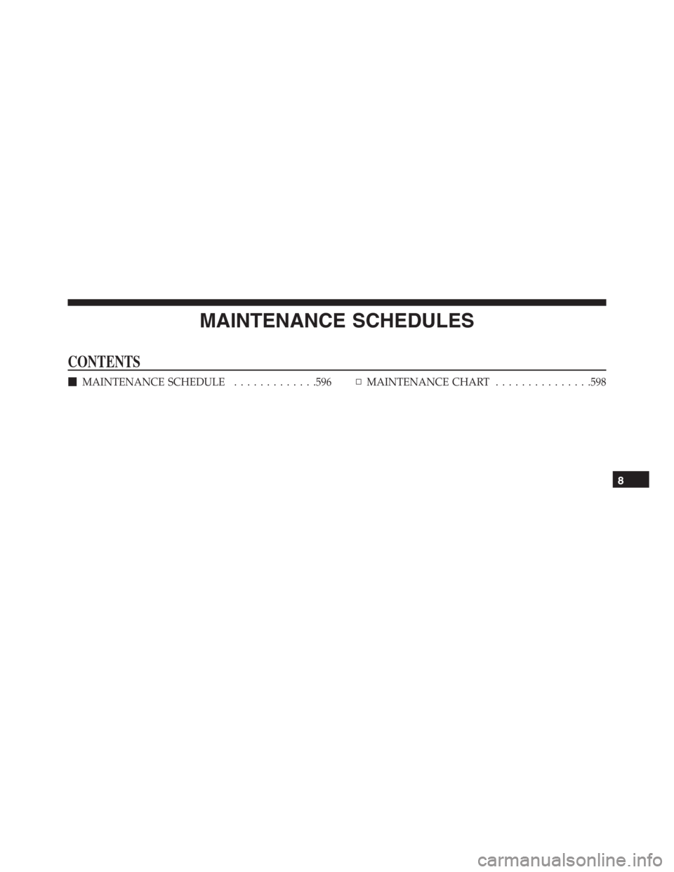 JEEP GRAND CHEROKEE 2015 WK2 / 4.G SRT Owners Manual MAINTENANCE SCHEDULES
CONTENTS
MAINTENANCE SCHEDULE.............596▫MAINTENANCE CHART...............598
8 