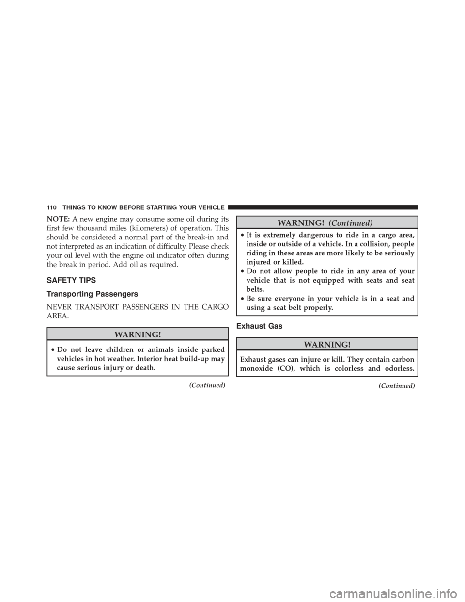 JEEP GRAND CHEROKEE 2016 WK2 / 4.G Owners Manual NOTE:A new engine may consume some oil during its
first few thousand miles (kilometers) of operation. This
should be considered a normal part of the break-in and
not interpreted as an indication of di JEEP GRAND CHEROKEE 2016 WK2 / 4.G Owners Manual NOTE:A new engine may consume some oil during its
first few thousand miles (kilometers) of operation. This
should be considered a normal part of the break-in and
not interpreted as an indication of di