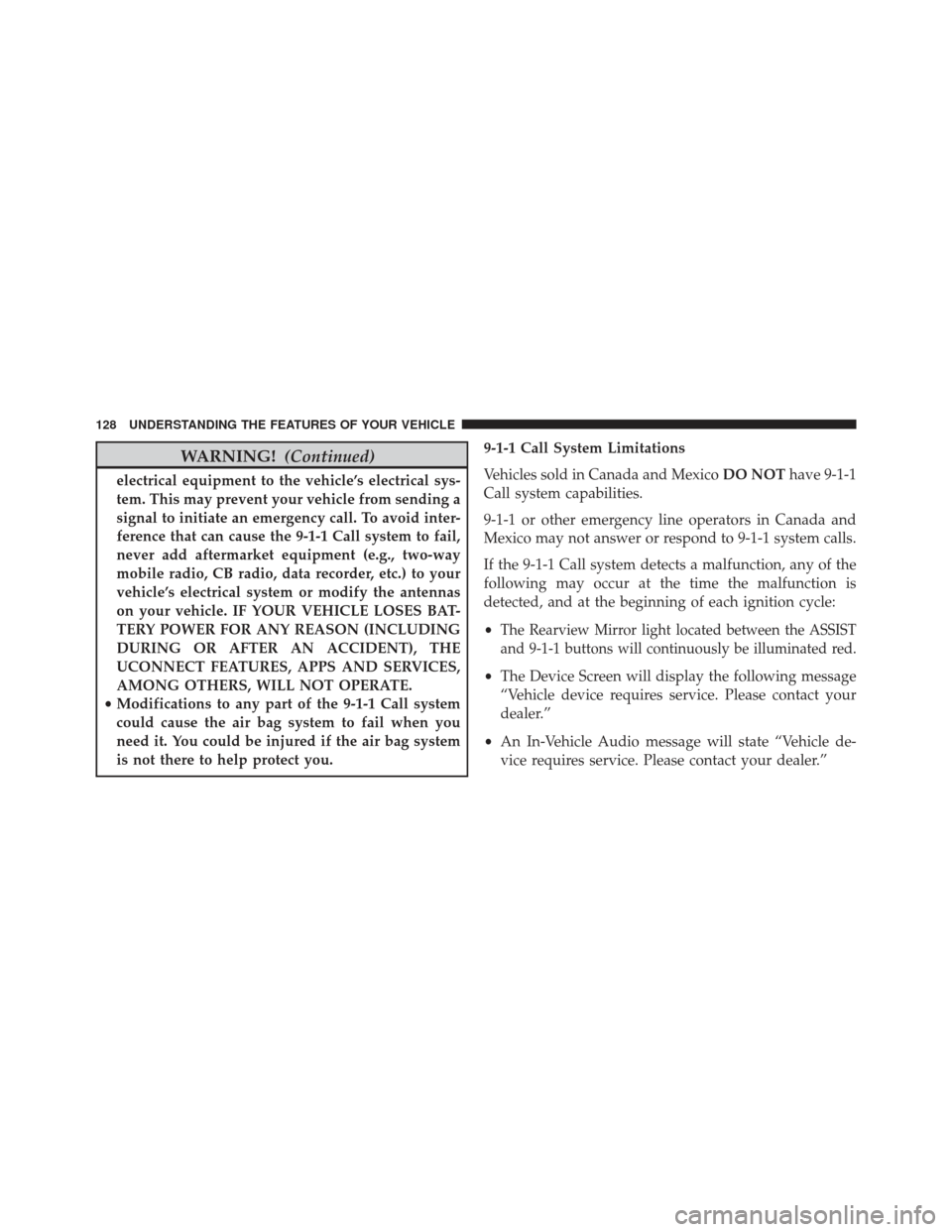 JEEP GRAND CHEROKEE 2016 WK2 / 4.G Owners Manual WARNING!(Continued)
electrical equipment to the vehicle’s electrical sys-
tem. This may prevent your vehicle from sending a
signal to initiate an emergency call. To avoid inter-
ference that can cau JEEP GRAND CHEROKEE 2016 WK2 / 4.G Owners Manual WARNING!(Continued)
electrical equipment to the vehicle’s electrical sys-
tem. This may prevent your vehicle from sending a
signal to initiate an emergency call. To avoid inter-
ference that can cau