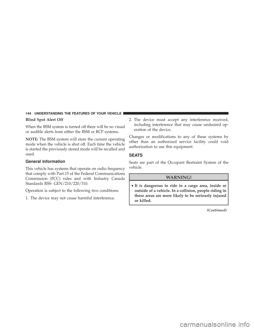 JEEP GRAND CHEROKEE 2016 WK2 / 4.G Owners Manual Blind Spot Alert Off
When the BSM system is turned off there will be no visual
or audible alerts from either the BSM or RCP systems.
NOTE:The BSM system will store the current operating
mode when the JEEP GRAND CHEROKEE 2016 WK2 / 4.G Owners Manual Blind Spot Alert Off
When the BSM system is turned off there will be no visual
or audible alerts from either the BSM or RCP systems.
NOTE:The BSM system will store the current operating
mode when the
