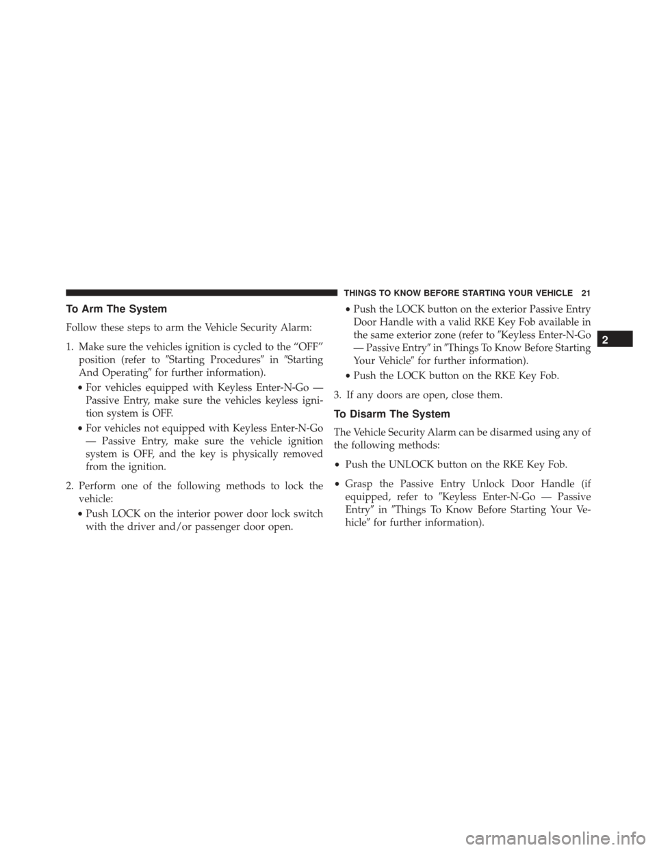 JEEP GRAND CHEROKEE 2016 WK2 / 4.G Owners Manual To Arm The System
Follow these steps to arm the Vehicle Security Alarm:
1. Make sure the vehicles ignition is cycled to the “OFF”position (refer to Starting Procedures inStarting
And Operating JEEP GRAND CHEROKEE 2016 WK2 / 4.G Owners Manual To Arm The System
Follow these steps to arm the Vehicle Security Alarm:
1. Make sure the vehicles ignition is cycled to the “OFF”position (refer to Starting Procedures inStarting
And Operating