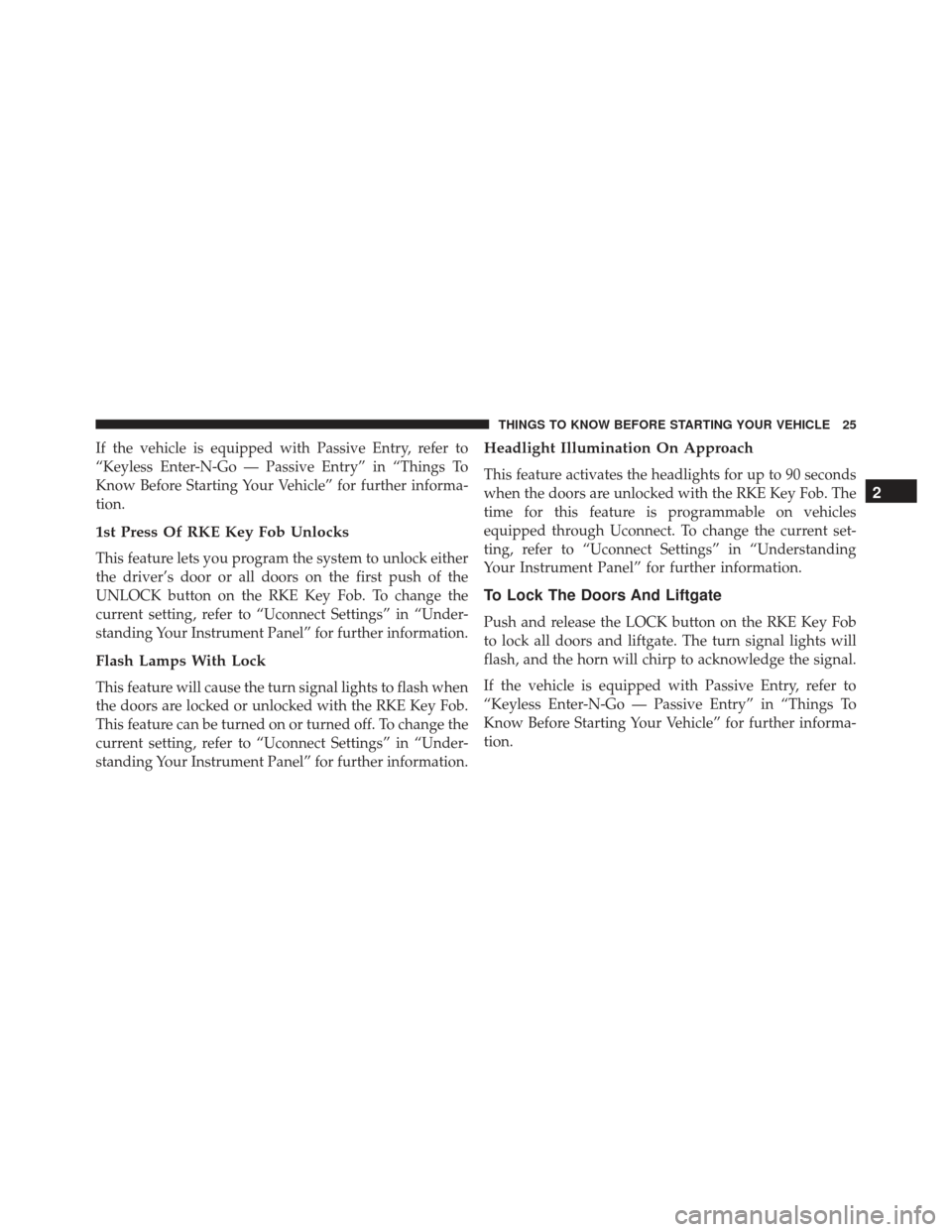 JEEP GRAND CHEROKEE 2016 WK2 / 4.G Owners Manual If the vehicle is equipped with Passive Entry, refer to
“Keyless Enter-N-Go — Passive Entry” in “Things To
Know Before Starting Your Vehicle” for further informa-
tion.
1st Press Of RKE Key JEEP GRAND CHEROKEE 2016 WK2 / 4.G Owners Manual If the vehicle is equipped with Passive Entry, refer to
“Keyless Enter-N-Go — Passive Entry” in “Things To
Know Before Starting Your Vehicle” for further informa-
tion.
1st Press Of RKE Key
