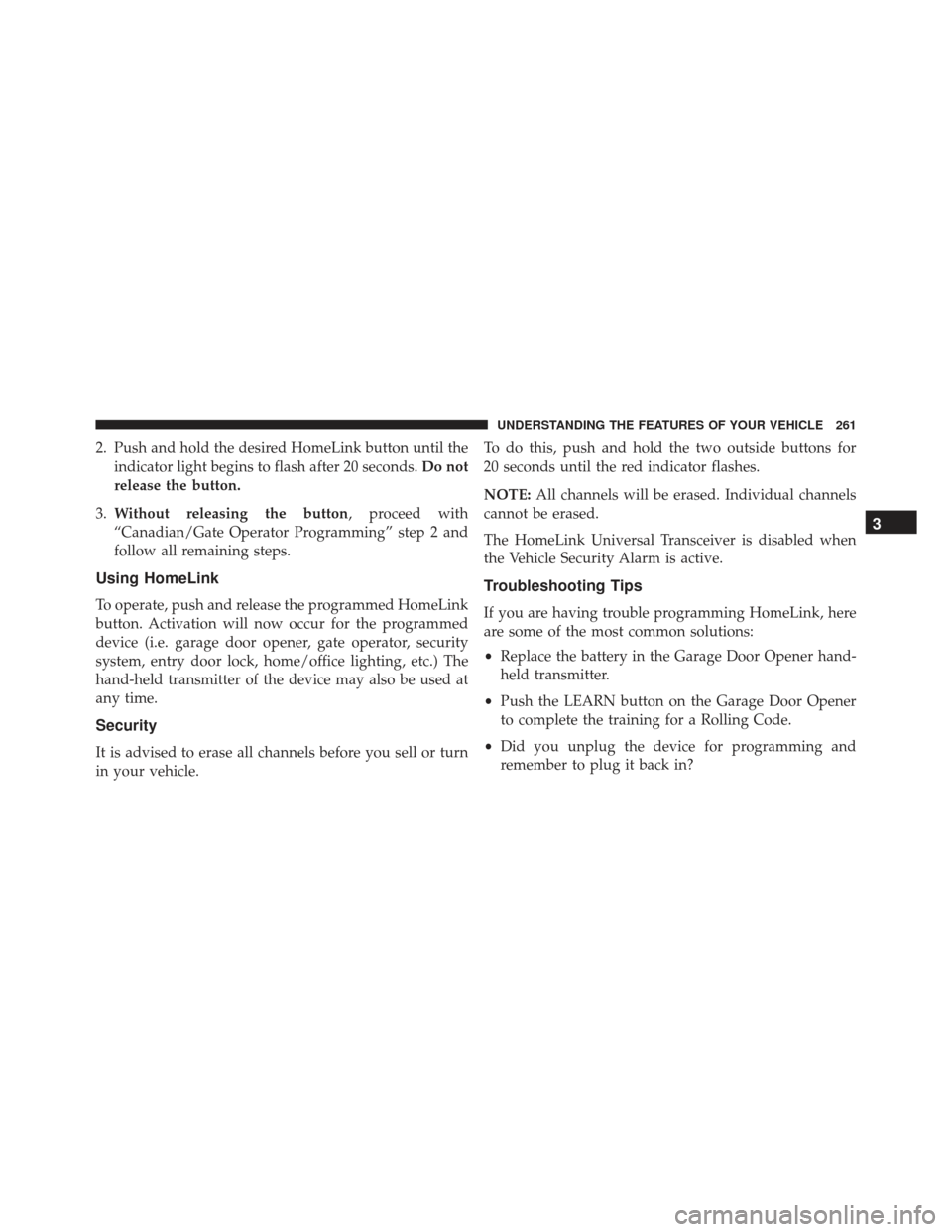 JEEP GRAND CHEROKEE 2016 WK2 / 4.G Owners Manual 2. Push and hold the desired HomeLink button until theindicator light begins to flash after 20 seconds. Do not
release the button.
3. Without releasing the button, proceed with
“Canadian/Gate Operat JEEP GRAND CHEROKEE 2016 WK2 / 4.G Owners Manual 2. Push and hold the desired HomeLink button until theindicator light begins to flash after 20 seconds. Do not
release the button.
3. Without releasing the button, proceed with
“Canadian/Gate Operat
