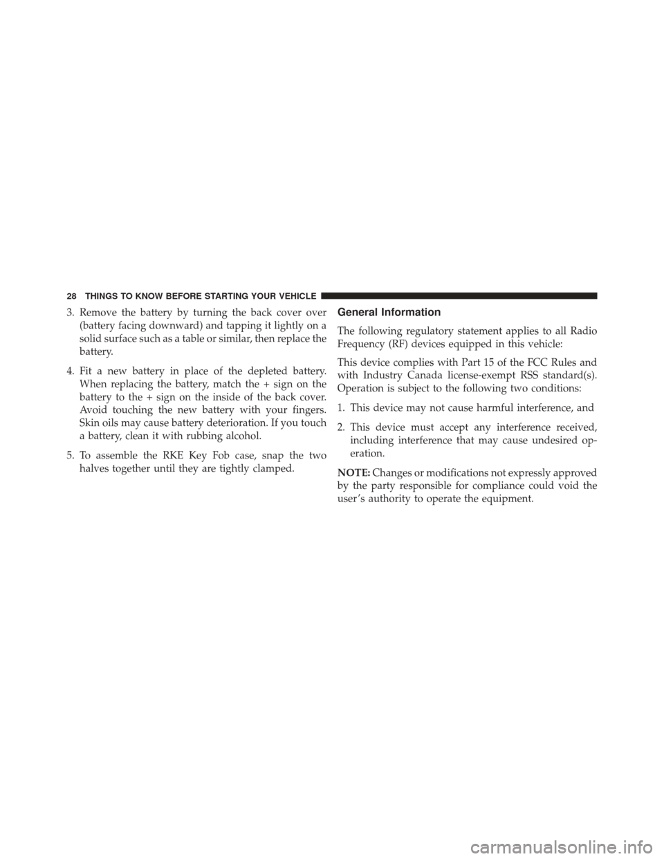 JEEP GRAND CHEROKEE 2016 WK2 / 4.G Owners Manual 3. Remove the battery by turning the back cover over(battery facing downward) and tapping it lightly on a
solid surface such as a table or similar, then replace the
battery.
4. Fit a new battery in pl JEEP GRAND CHEROKEE 2016 WK2 / 4.G Owners Manual 3. Remove the battery by turning the back cover over(battery facing downward) and tapping it lightly on a
solid surface such as a table or similar, then replace the
battery.
4. Fit a new battery in pl