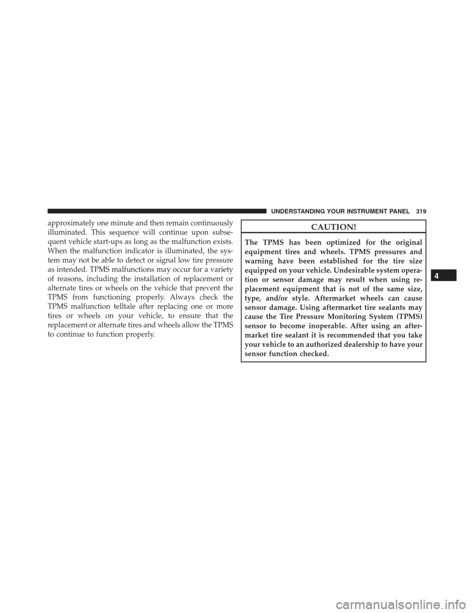JEEP GRAND CHEROKEE 2016 WK2 / 4.G Owners Manual approximately one minute and then remain continuously
illuminated. This sequence will continue upon subse-
quent vehicle start-ups as long as the malfunction exists.
When the malfunction indicator is 