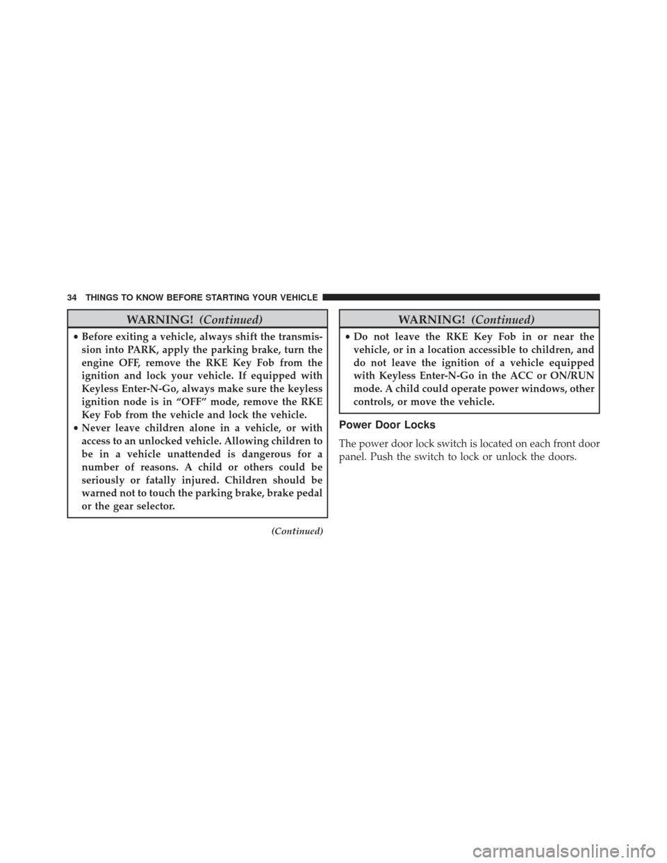 JEEP GRAND CHEROKEE 2016 WK2 / 4.G Owners Manual WARNING!(Continued)
•Before exiting a vehicle, always shift the transmis-
sion into PARK, apply the parking brake, turn the
engine OFF, remove the RKE Key Fob from the
ignition and lock your vehicle JEEP GRAND CHEROKEE 2016 WK2 / 4.G Owners Manual WARNING!(Continued)
•Before exiting a vehicle, always shift the transmis-
sion into PARK, apply the parking brake, turn the
engine OFF, remove the RKE Key Fob from the
ignition and lock your vehicle
