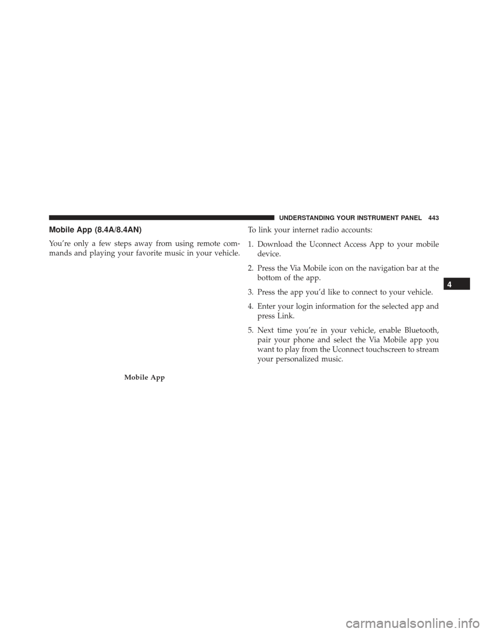 JEEP GRAND CHEROKEE 2016 WK2 / 4.G Owners Manual Mobile App (8.4A/8.4AN)
You’re only a few steps away from using remote com-
mands and playing your favorite music in your vehicle.To link your internet radio accounts:
1. Download the Uconnect Acces