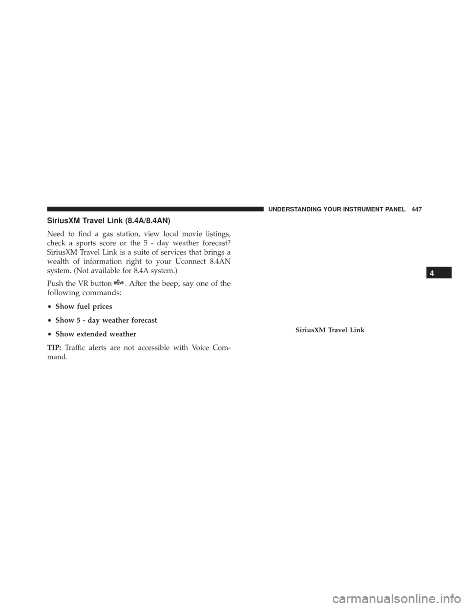 JEEP GRAND CHEROKEE 2016 WK2 / 4.G Owners Manual SiriusXM Travel Link (8.4A/8.4AN)
Need to find a gas station, view local movie listings,
check a sports score or the 5 - day weather forecast?
SiriusXM Travel Link is a suite of services that brings a