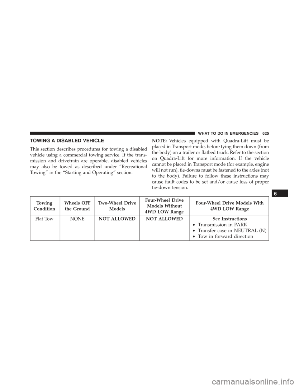 JEEP GRAND CHEROKEE 2016 WK2 / 4.G Owners Manual TOWING A DISABLED VEHICLE
This section describes procedures for towing a disabled
vehicle using a commercial towing service. If the trans-
mission and drivetrain are operable, disabled vehicles
may al JEEP GRAND CHEROKEE 2016 WK2 / 4.G Owners Manual TOWING A DISABLED VEHICLE
This section describes procedures for towing a disabled
vehicle using a commercial towing service. If the trans-
mission and drivetrain are operable, disabled vehicles
may al