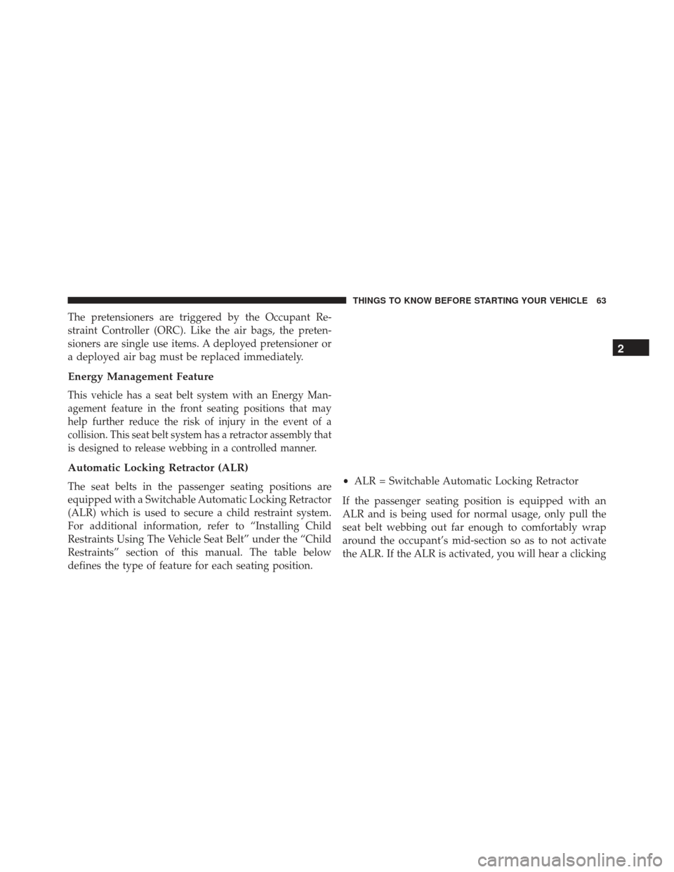 JEEP GRAND CHEROKEE 2016 WK2 / 4.G Owners Manual The pretensioners are triggered by the Occupant Re-
straint Controller (ORC). Like the air bags, the preten-
sioners are single use items. A deployed pretensioner or
a deployed air bag must be replace JEEP GRAND CHEROKEE 2016 WK2 / 4.G Owners Manual The pretensioners are triggered by the Occupant Re-
straint Controller (ORC). Like the air bags, the preten-
sioners are single use items. A deployed pretensioner or
a deployed air bag must be replace