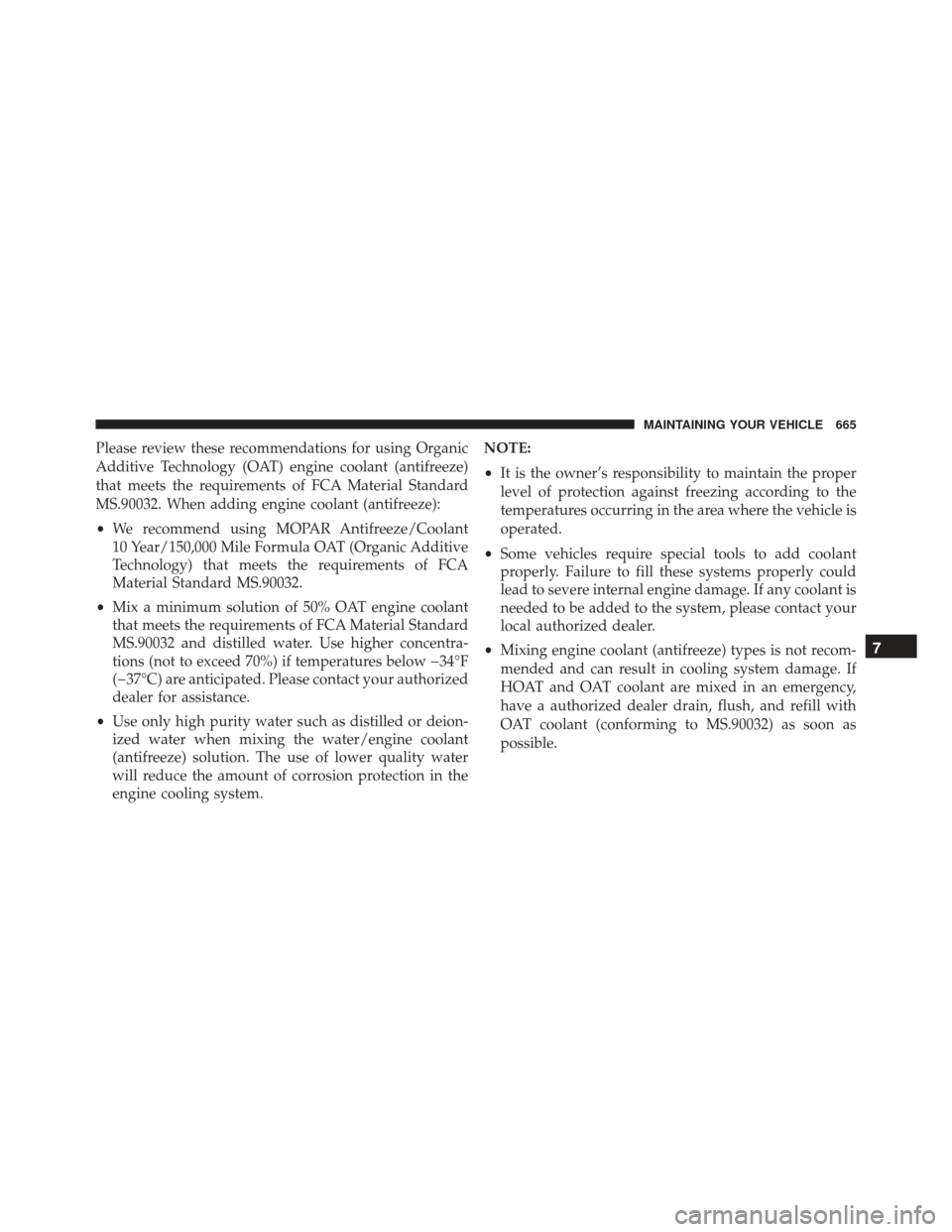 JEEP GRAND CHEROKEE 2016 WK2 / 4.G Owners Manual Please review these recommendations for using Organic
Additive Technology (OAT) engine coolant (antifreeze)
that meets the requirements of FCA Material Standard
MS.90032. When adding engine coolant (a JEEP GRAND CHEROKEE 2016 WK2 / 4.G Owners Manual Please review these recommendations for using Organic
Additive Technology (OAT) engine coolant (antifreeze)
that meets the requirements of FCA Material Standard
MS.90032. When adding engine coolant (a
