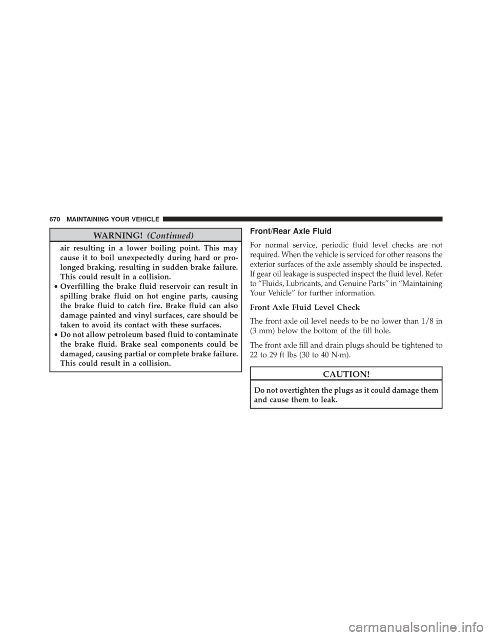 JEEP GRAND CHEROKEE 2016 WK2 / 4.G Owners Manual WARNING!(Continued)
air resulting in a lower boiling point. This may
cause it to boil unexpectedly during hard or pro-
longed braking, resulting in sudden brake failure.
This could result in a collisi JEEP GRAND CHEROKEE 2016 WK2 / 4.G Owners Manual WARNING!(Continued)
air resulting in a lower boiling point. This may
cause it to boil unexpectedly during hard or pro-
longed braking, resulting in sudden brake failure.
This could result in a collisi