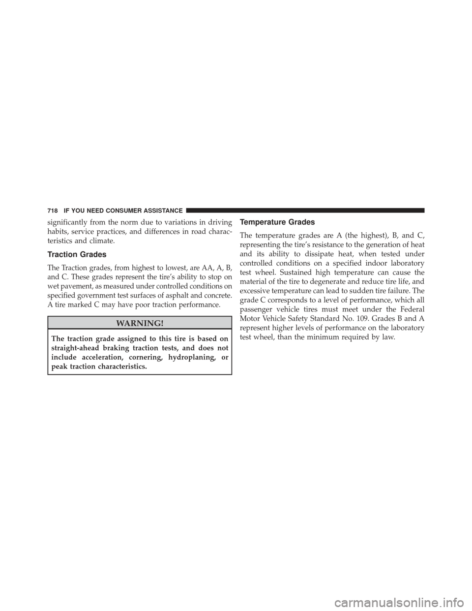 JEEP GRAND CHEROKEE 2016 WK2 / 4.G Owners Manual significantly from the norm due to variations in driving
habits, service practices, and differences in road charac-
teristics and climate.
Traction Grades
The Traction grades, from highest to lowest, JEEP GRAND CHEROKEE 2016 WK2 / 4.G Owners Manual significantly from the norm due to variations in driving
habits, service practices, and differences in road charac-
teristics and climate.
Traction Grades
The Traction grades, from highest to lowest,