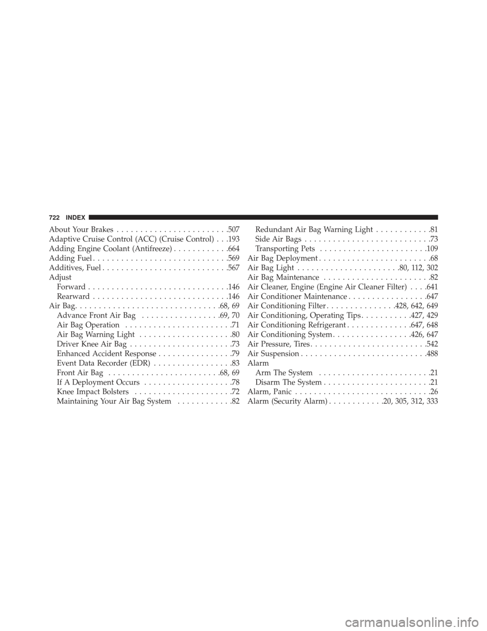 JEEP GRAND CHEROKEE 2016 WK2 / 4.G Owners Manual About Your Brakes....................... .507
Adaptive Cruise Control (ACC) (Cruise Control) . . .193
Adding Engine Coolant (Antifreeze) ............664
Adding Fuel ............................ .569
A JEEP GRAND CHEROKEE 2016 WK2 / 4.G Owners Manual About Your Brakes....................... .507
Adaptive Cruise Control (ACC) (Cruise Control) . . .193
Adding Engine Coolant (Antifreeze) ............664
Adding Fuel ............................ .569
A
