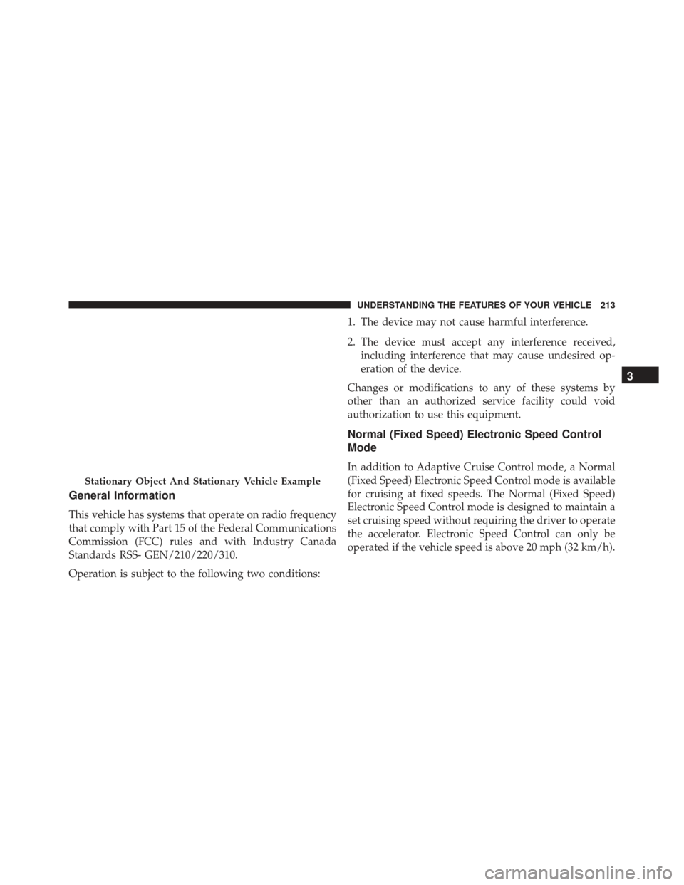 JEEP GRAND CHEROKEE 2016 WK2 / 4.G SRT Owners Manual General Information
This vehicle has systems that operate on radio frequency
that comply with Part 15 of the Federal Communications
Commission (FCC) rules and with Industry Canada
Standards RSS- GEN/2