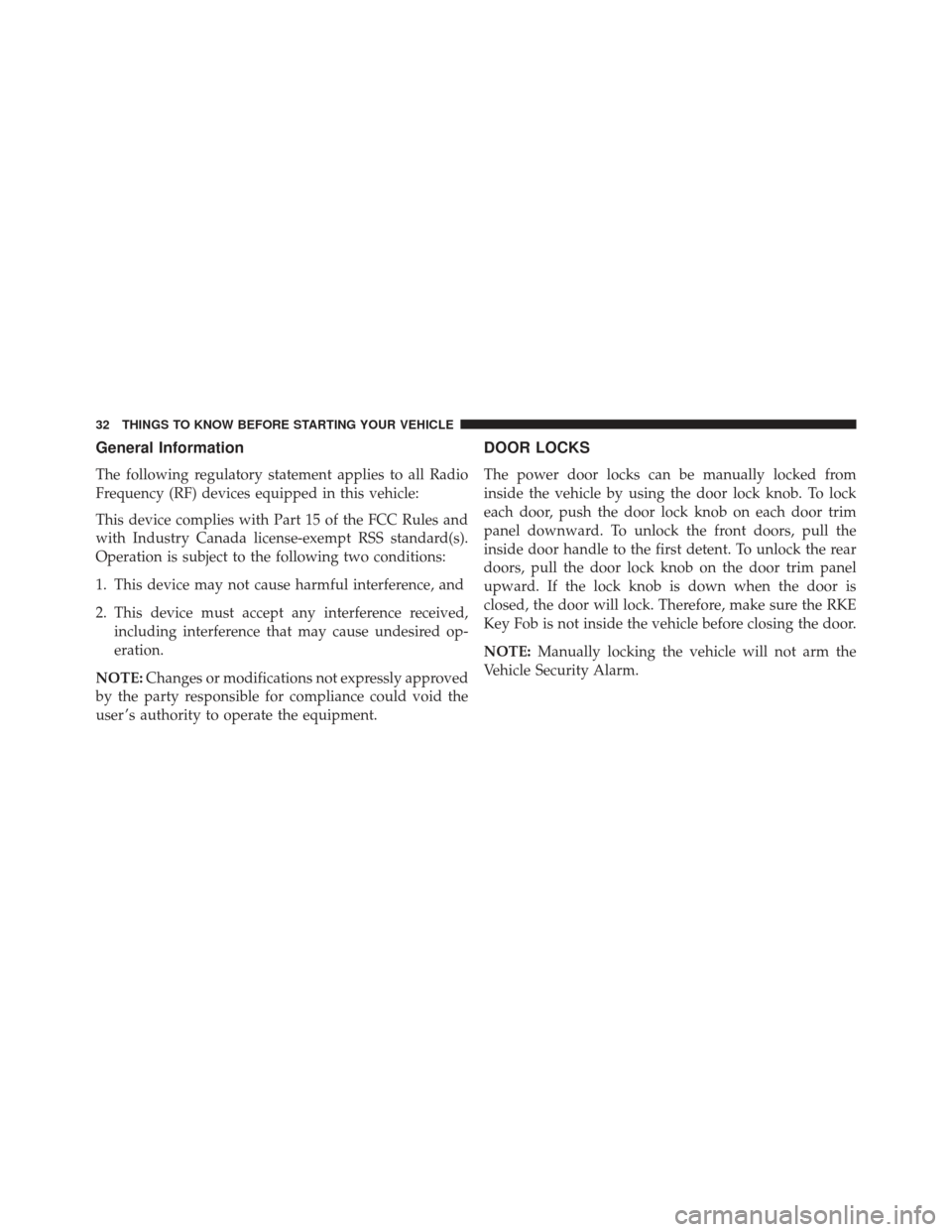 JEEP GRAND CHEROKEE 2016 WK2 / 4.G SRT Owners Manual General Information
The following regulatory statement applies to all Radio
Frequency (RF) devices equipped in this vehicle:
This device complies with Part 15 of the FCC Rules and
with Industry Canada