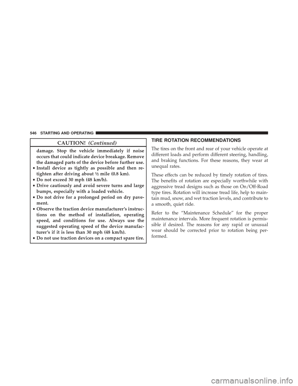 JEEP GRAND CHEROKEE 2016 WK2 / 4.G SRT Owners Manual CAUTION!(Continued)
damage. Stop the vehicle immediately if noise
occurs that could indicate device breakage. Remove
the damaged parts of the device before further use.
• Install device as tightly a