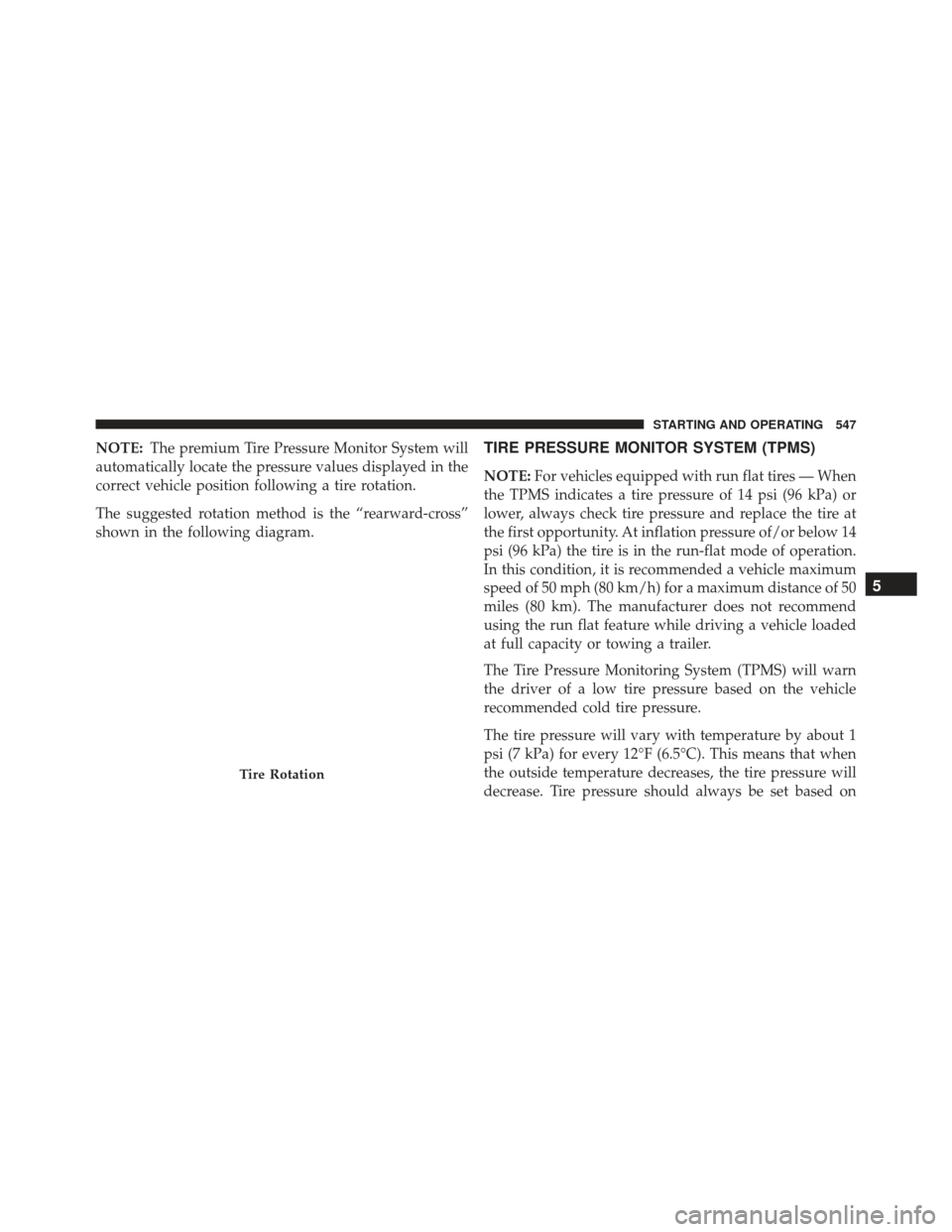 JEEP GRAND CHEROKEE 2016 WK2 / 4.G SRT Owners Manual NOTE:The premium Tire Pressure Monitor System will
automatically locate the pressure values displayed in the
correct vehicle position following a tire rotation.
The suggested rotation method is the 