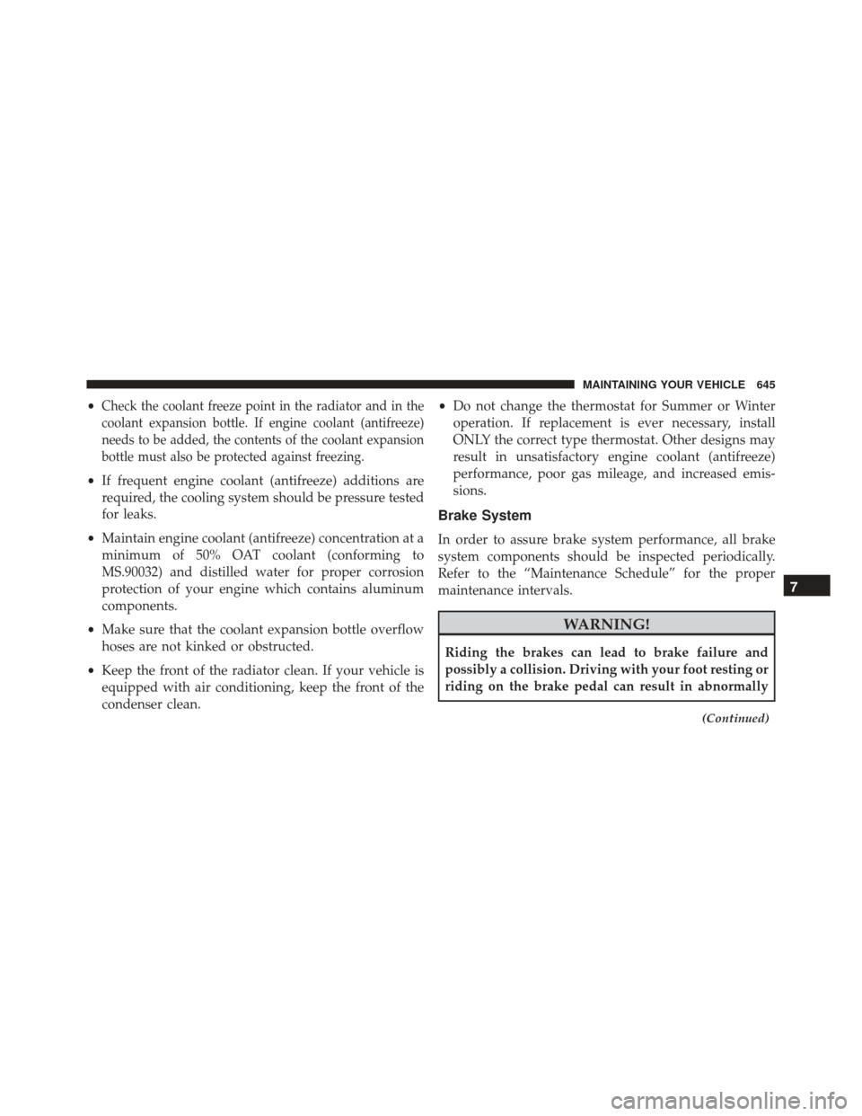 JEEP GRAND CHEROKEE 2016 WK2 / 4.G SRT Owners Manual •Check the coolant freeze point in the radiator and in the
coolant expansion bottle. If engine coolant (antifreeze)
needs to be added, the contents of the coolant expansion
bottle must also be prote