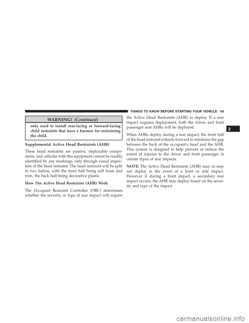 JEEP GRAND CHEROKEE 2016 WK2 / 4.G SRT Owners Manual WARNING!(Continued)
only used to install rear-facing or forward-facing
child restraints that have a harness for restraining
the child.
Supplemental Active Head Restraints (AHR)
These head restraints a JEEP GRAND CHEROKEE 2016 WK2 / 4.G SRT Owners Manual WARNING!(Continued)
only used to install rear-facing or forward-facing
child restraints that have a harness for restraining
the child.
Supplemental Active Head Restraints (AHR)
These head restraints a