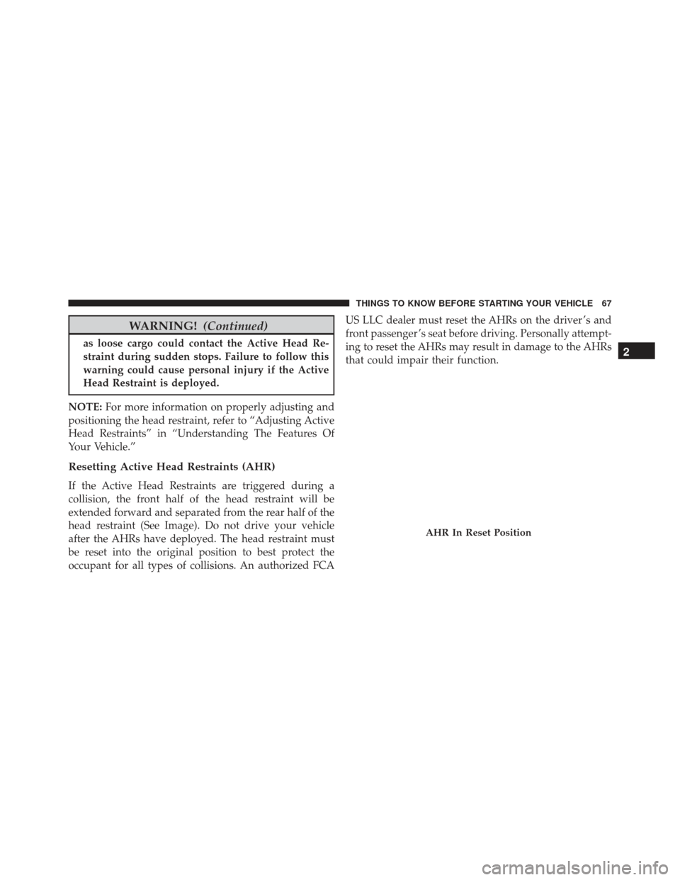 JEEP GRAND CHEROKEE 2016 WK2 / 4.G SRT Owners Manual WARNING!(Continued)
as loose cargo could contact the Active Head Re-
straint during sudden stops. Failure to follow this
warning could cause personal injury if the Active
Head Restraint is deployed.
N JEEP GRAND CHEROKEE 2016 WK2 / 4.G SRT Owners Manual WARNING!(Continued)
as loose cargo could contact the Active Head Re-
straint during sudden stops. Failure to follow this
warning could cause personal injury if the Active
Head Restraint is deployed.
N