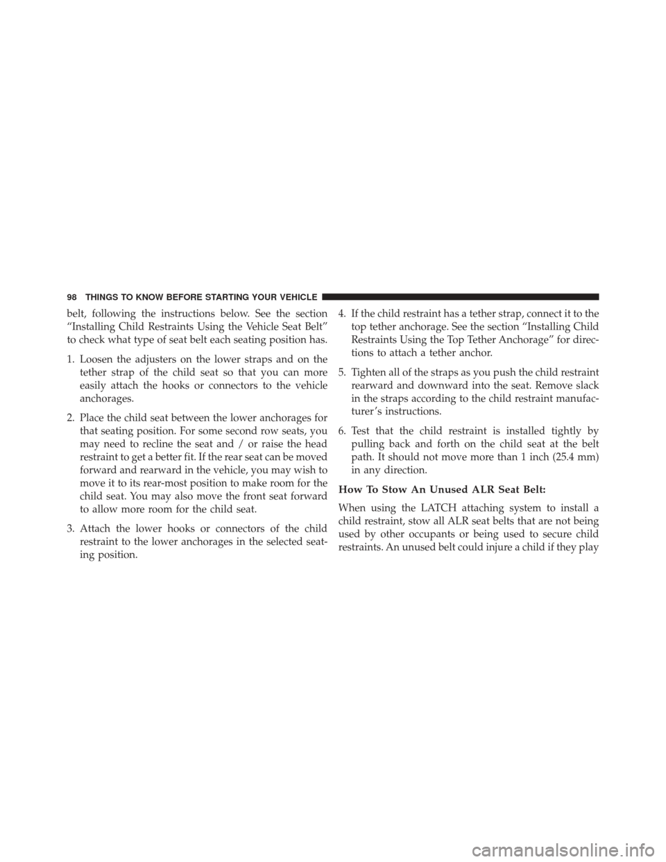 JEEP GRAND CHEROKEE 2016 WK2 / 4.G SRT Owners Manual belt, following the instructions below. See the section
“Installing Child Restraints Using the Vehicle Seat Belt”
to check what type of seat belt each seating position has.
1. Loosen the adjusters