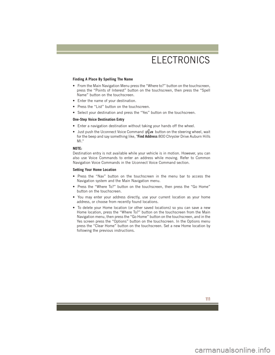 JEEP GRAND CHEROKEE 2016 WK2 / 4.G User Guide Finding A Place By Spelling The Name
• From the Main Navigation Menu press the “Where to?” button on the touchscreen,press the “Points of Interest” button on the touchscreen, then press the 