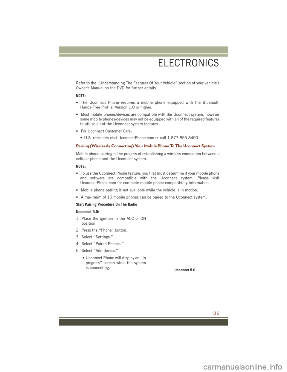 JEEP GRAND CHEROKEE 2016 WK2 / 4.G User Guide Refer to the “Understanding The Features Of Your Vehicle” section of your vehicles
Owners Manual on the DVD for further details.
NOTE:
• The Uconnect Phone requires a mobile phone equipped wit