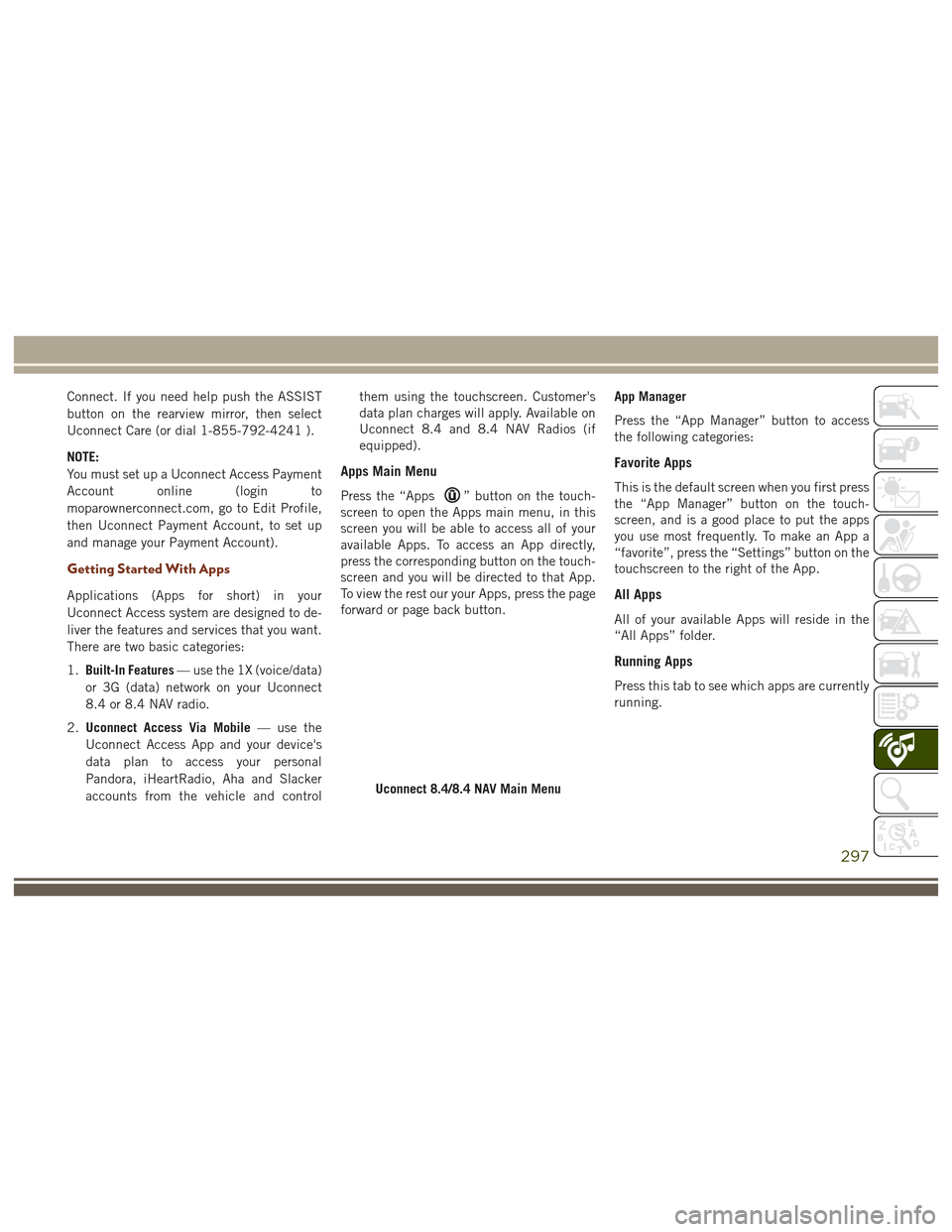 JEEP GRAND CHEROKEE 2017 WK2 / 4.G User Guide Connect. If you need help push the ASSIST
button on the rearview mirror, then select
Uconnect Care (or dial 1-855-792-4241 ).
NOTE:
You must set up a Uconnect Access Payment
Account online (login to
m JEEP GRAND CHEROKEE 2017 WK2 / 4.G User Guide Connect. If you need help push the ASSIST
button on the rearview mirror, then select
Uconnect Care (or dial 1-855-792-4241 ).
NOTE:
You must set up a Uconnect Access Payment
Account online (login to
m