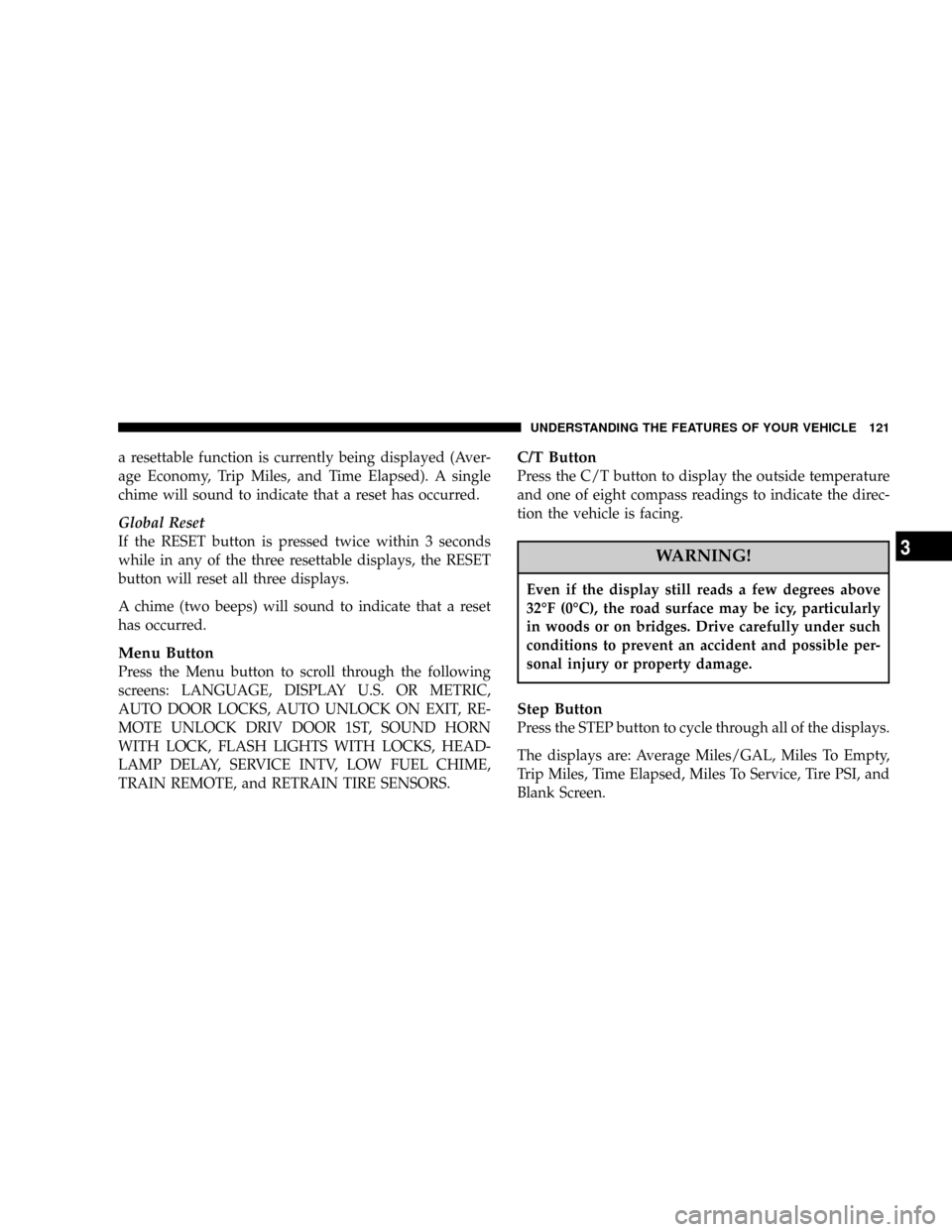JEEP LIBERTY 2004 KJ / 1.G Owners Manual a resettable function is currently being displayed (Aver-
age Economy, Trip Miles, and Time Elapsed). A single
chime will sound to indicate that a reset has occurred.
Global Reset
If the RESET button JEEP LIBERTY 2004 KJ / 1.G Owners Manual a resettable function is currently being displayed (Aver-
age Economy, Trip Miles, and Time Elapsed). A single
chime will sound to indicate that a reset has occurred.
Global Reset
If the RESET button