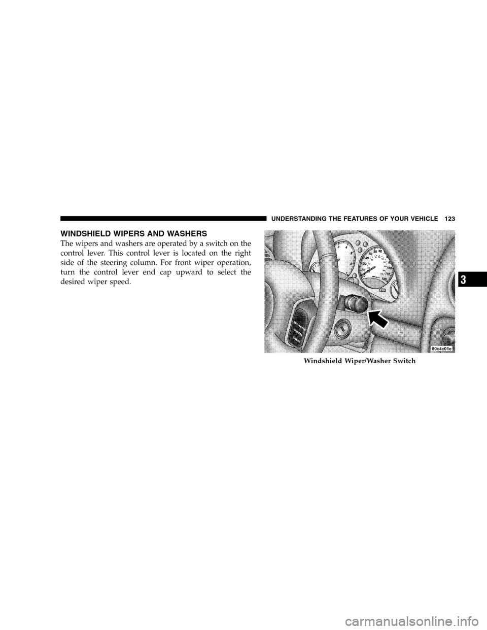 JEEP LIBERTY 2005 KJ / 1.G Owners Manual WINDSHIELD WIPERS AND WASHERS
The wipers and washers are operated by a switch on the
control lever. This control lever is located on the right
side of the steering column. For front wiper operation,
t