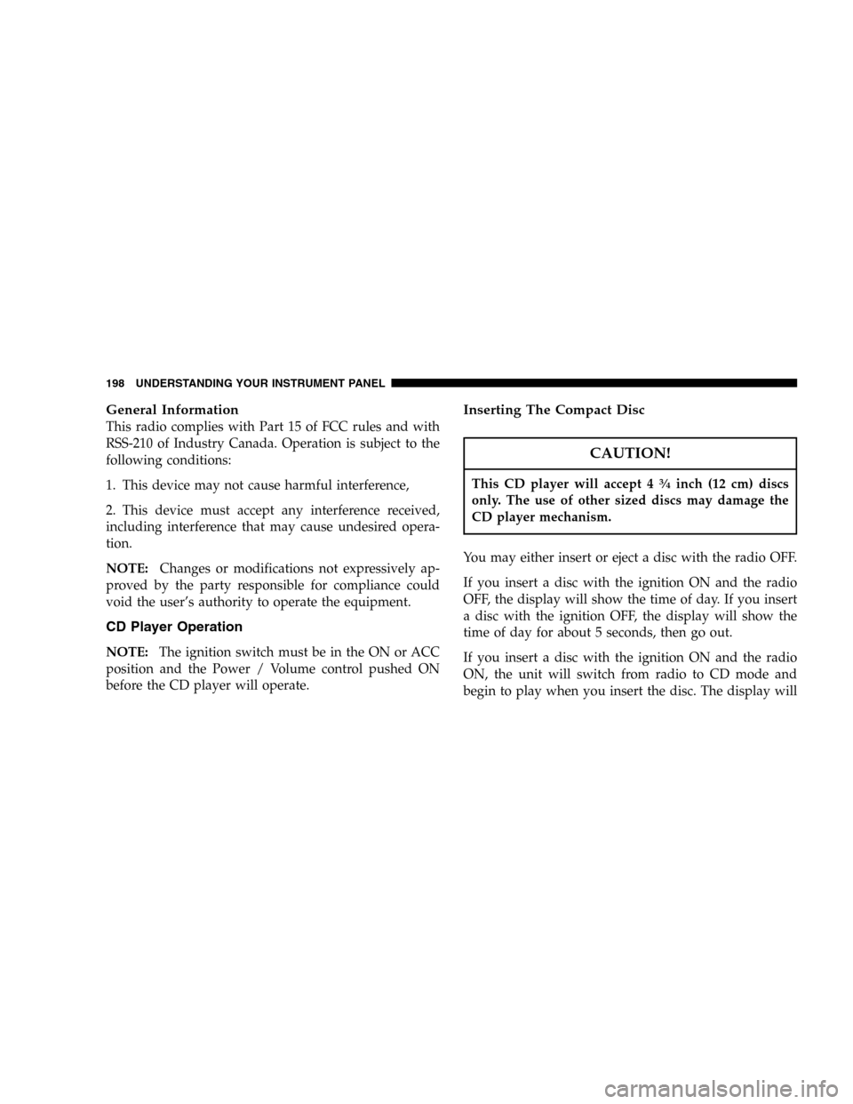 JEEP LIBERTY 2005 KJ / 1.G Owners Manual General Information
This radio complies with Part 15 of FCC rules and with
RSS-210 of Industry Canada. Operation is subject to the
following conditions:
1. This device may not cause harmful interferen JEEP LIBERTY 2005 KJ / 1.G Owners Manual General Information
This radio complies with Part 15 of FCC rules and with
RSS-210 of Industry Canada. Operation is subject to the
following conditions:
1. This device may not cause harmful interferen