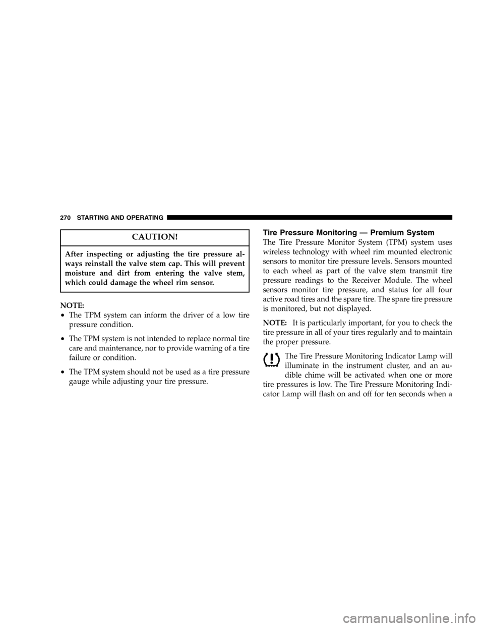 JEEP LIBERTY 2005 KJ / 1.G Owners Manual CAUTION!
After inspecting or adjusting the tire pressure al-
ways reinstall the valve stem cap. This will prevent
moisture and dirt from entering the valve stem,
which could damage the wheel rim senso JEEP LIBERTY 2005 KJ / 1.G Owners Manual CAUTION!
After inspecting or adjusting the tire pressure al-
ways reinstall the valve stem cap. This will prevent
moisture and dirt from entering the valve stem,
which could damage the wheel rim senso