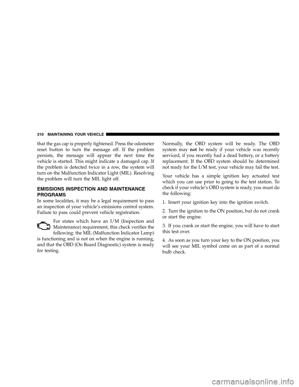 JEEP LIBERTY 2005 KJ / 1.G Owners Manual that the gas cap is properly tightened. Press the odometer
reset button to turn the message off. If the problem
persists, the message will appear the next time the
vehicle is started. This might indic JEEP LIBERTY 2005 KJ / 1.G Owners Manual that the gas cap is properly tightened. Press the odometer
reset button to turn the message off. If the problem
persists, the message will appear the next time the
vehicle is started. This might indic