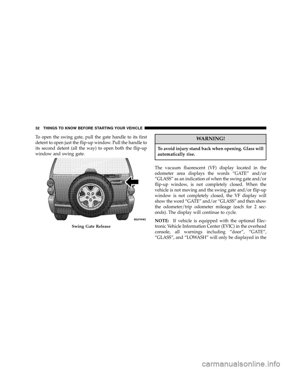 JEEP LIBERTY 2005 KJ / 1.G Owners Manual To open the swing gate, pull the gate handle to its first
detent to open just the flip-up window. Pull the handle to
its second detent (all the way) to open both the flip-up
window and swing gate.WARN JEEP LIBERTY 2005 KJ / 1.G Owners Manual To open the swing gate, pull the gate handle to its first
detent to open just the flip-up window. Pull the handle to
its second detent (all the way) to open both the flip-up
window and swing gate.WARN