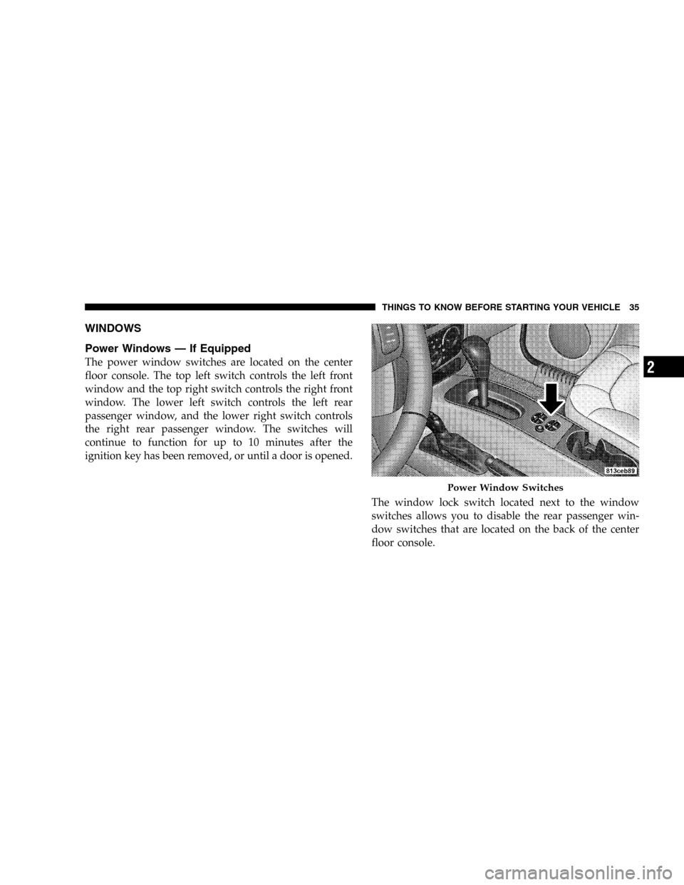 JEEP LIBERTY 2005 KJ / 1.G Owners Manual WINDOWS
Power Windows — If Equipped
The power window switches are located on the center
floor console. The top left switch controls the left front
window and the top right switch controls the right 